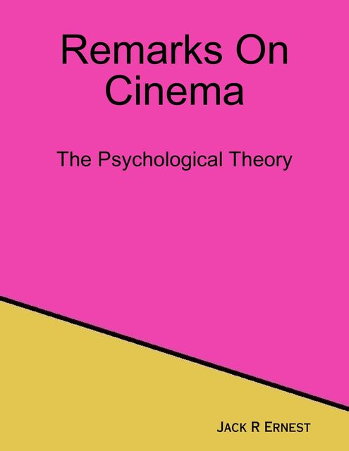 Remarks On Cinema: The Psychological Theory, Jack R Ernest