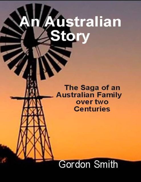 An Australian Story : The Saga of an Australian Family Over Two Centuries, Gordon Smith