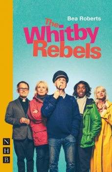 The Whitby Rebels (NHB Modern Plays), Bea Roberts