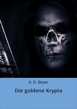 Die goldene Krypta, K.D. Beyer