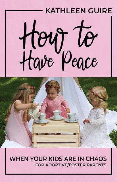 How to Have Peace When Your Kids are in Chaos, Kathleen Guire