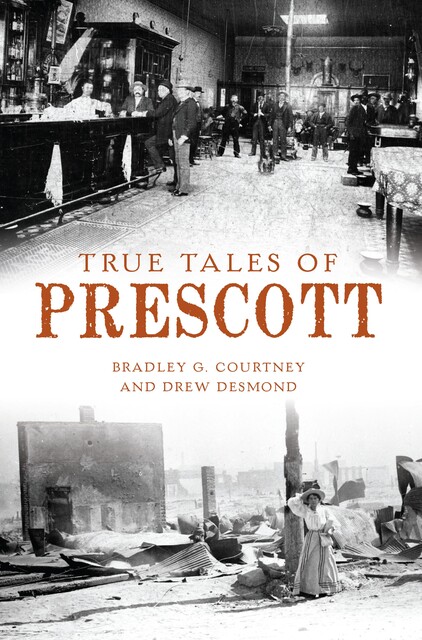 True Tales of Prescott, Bradley G. Courtney, Drew Desmond
