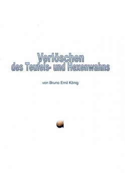 Verlöschen des Teufels- und Hexenwahns, Bruno Emil König