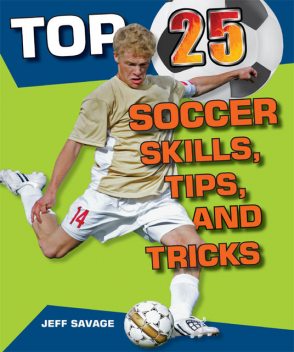 Top 25 Soccer Skills, Tips, and Tricks, Jeff Savage