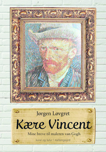 Kære Vincent – Mine breve til maleren van Gogh, Jørgen Løvgret