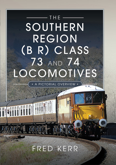 The Southern Region (B R) Class 73 and 74 Locomotives, Fred Kerr