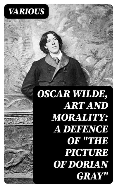 Oscar Wilde, Art and Morality: A Defence of “The Picture of Dorian Gray”, Various