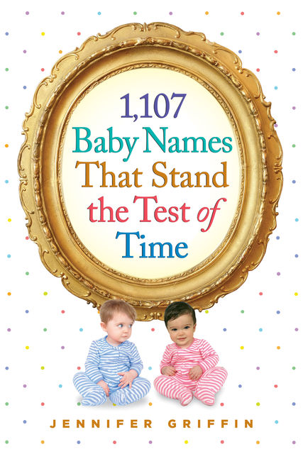 1,107 Baby Names That Stand the Test of Time, Jennifer Griffin