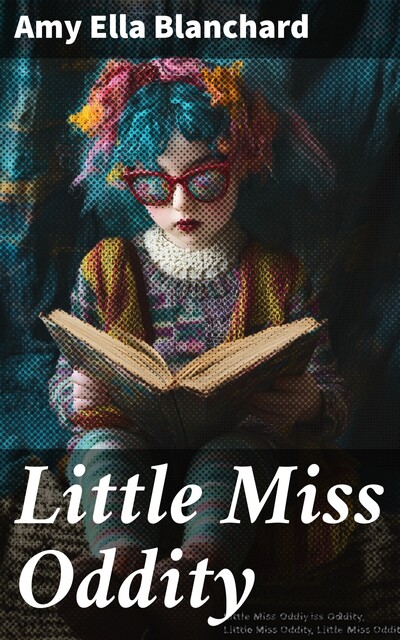 Little Miss Oddity, Amy Ella Blanchard