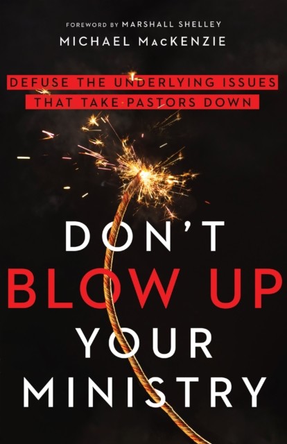 Don't Blow Up Your Ministry, Michael MacKenzie