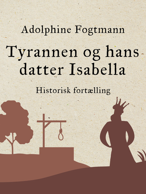 Tyrannen og hans datter Isabella. Historisk fortælling, Adolphine Fogtmann