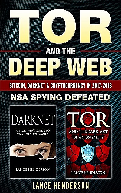 Tor and the Deep Web: Bitcoin, DarkNet & Cryptocurrency (2 in 1 Book) 2017–18: NSA Spying Defeated, Lance Henderson