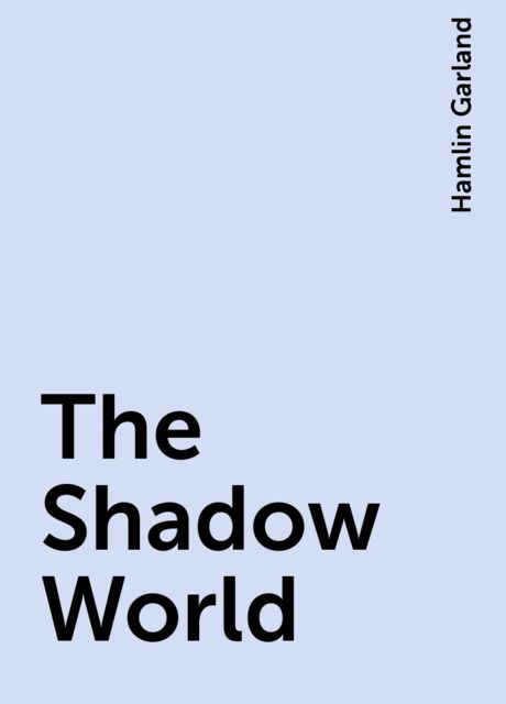 The Shadow World, Hamlin Garland
