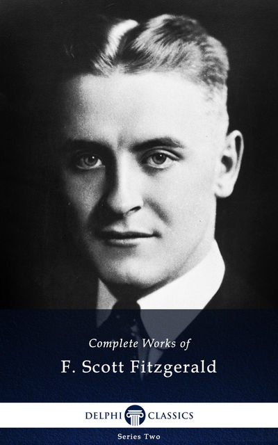 Delphi Complete Works of F. Scott Fitzgerald (Illustrated), Francis Scott Fitzgerald