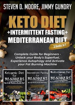 Keto Diet + Intermittent Fasting + Mediterranean Diet: 3 Books in 1, Steven Moore, Jimmy Gundry