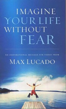 Imagine Your Life Without Fear, Max Lucado
