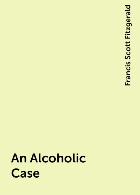 An Alcoholic Case, Francis Scott Fitzgerald