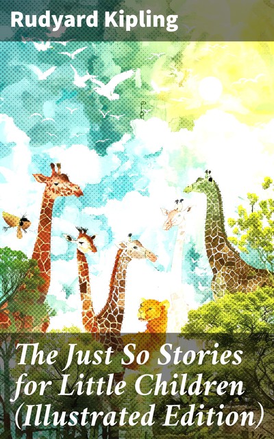 The Just So Stories for Little Children (Illustrated Edition), Joseph Rudyard Kipling