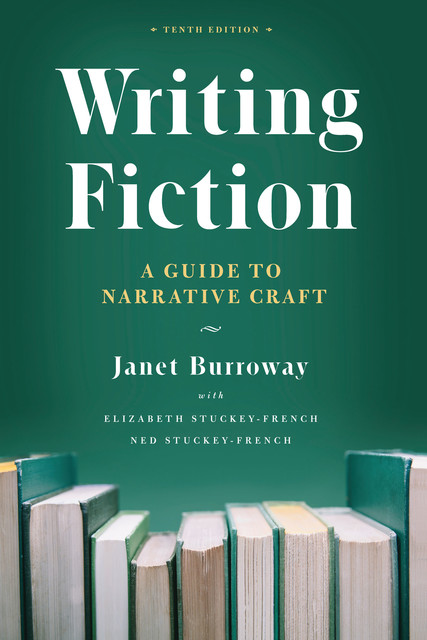Writing Fiction, Janet Burroway, Elizabeth Stuckey-French, Ned Stuckey-French