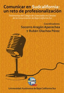 Comunicar en Sudcalifornia: un reto de profesionalización, Rubén Perez, Aaron Romero Taylor, Diana Yvet Amador Osuna, Gabriel Alfonso Camacho Garrido, Karina Abigail Burgoin Monteverde, Marcela Santisteban Montaño, Norma Es, Rafael Peña Bulle Goyri, Socorro Aragón Apecechea, Victoria Valery Vélez Valencia
