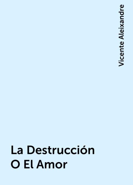 La Destrucción O El Amor, Vicente Aleixandre