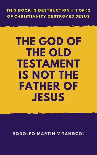 The God of the Old Testament Is Not the Father of Jesus, Rodolfo Martin Vitangcol