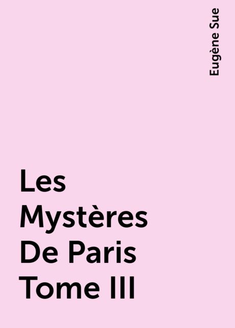 Les Mystères De Paris Tome III, Eugène Sue