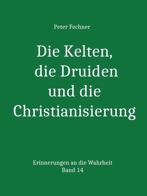 Die Kelten, die Druiden und die Christianisierung, Peter Fechner