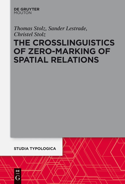 The Crosslinguistics of Zero-Marking of Spatial Relations, Christel Stolz, Sander Lestrade, Thomas Stolz
