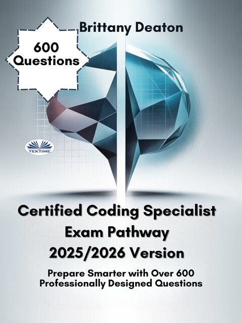 Certified Coding Specialist Exam Pathway 2025/2026 Version-Prepare Smarter With Over 600 Professionally Designed Questions, Brittany Deaton