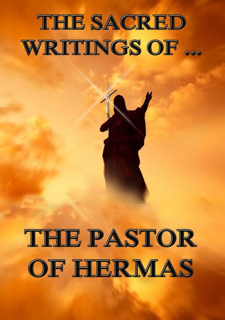 The Sacred Writings of the Pastor of Hermas, Pastor of Hermas