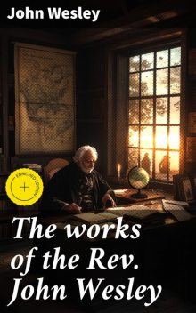 The works of the Rev. John Wesley, John Wesley