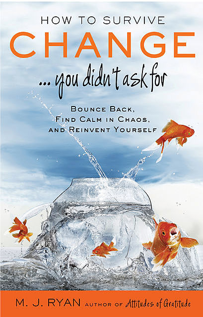 How to Survive Change...You Didn't Ask For, M.J. Ryan