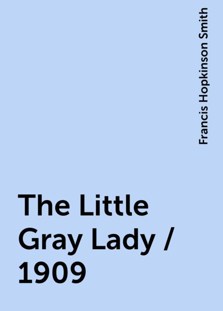 The Little Gray Lady / 1909, Francis Hopkinson Smith