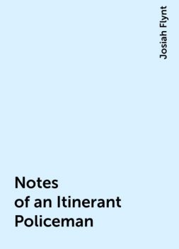 Notes of an Itinerant Policeman, Josiah Flynt