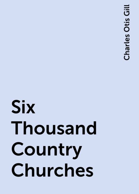 Six Thousand Country Churches, Charles Otis Gill