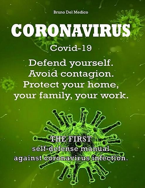 CORONAVIRUS Covid-19. Defend Yourself. Avoid Contagion. Protect Your Home, Your Family, Your WORK, Bruno del Medico