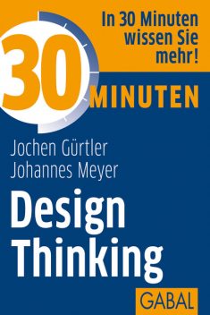 30 Minuten Design Thinking, Jochen Gürtler, Johannes Meyer