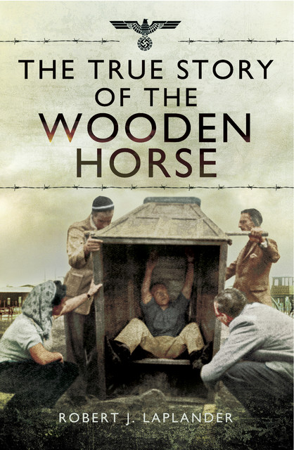 The True Story of the Wooden Horse, Robert J. Laplander