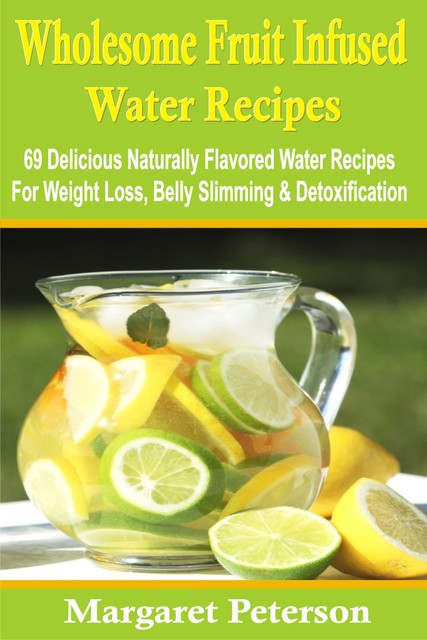 Wholesome Fruit Infused Water Recipes, Margaret Peterson