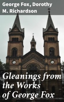 Gleanings from the Works of George Fox, Dorothy Richardson, George Fox