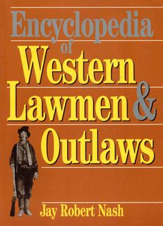 Encyclopedia of Western Lawmen & Outlaws, Jay Robert Nash