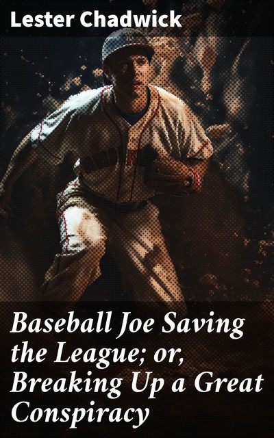 Baseball Joe Saving the League; or, Breaking Up a Great Conspiracy, Lester Chadwick