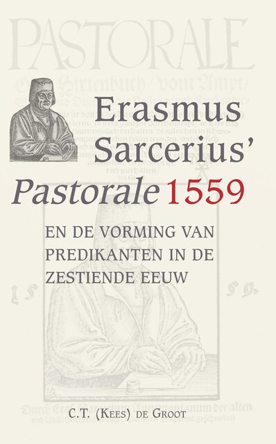 Erasmus Sarcerius Pastorale (1559) en de vorming van predikanten in de zestiende eeuw, C.T. de Groot