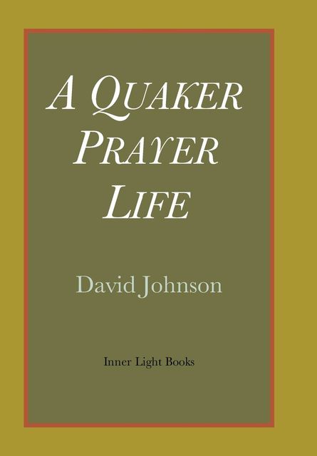 A Quaker Prayer Life, David Johnson