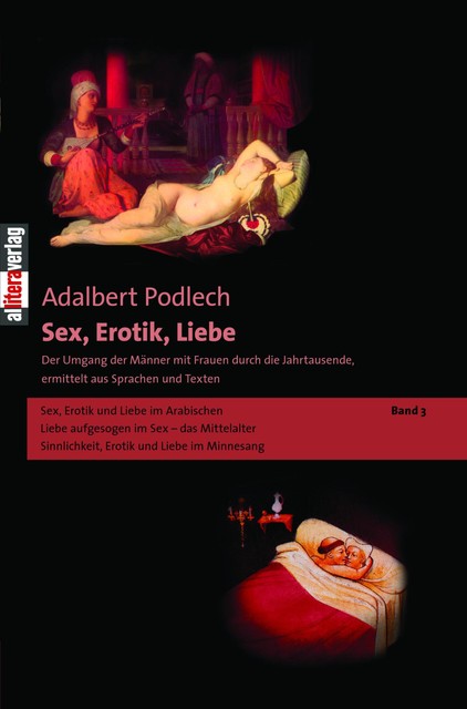 Sex, Erotik, Liebe. Der Umgang der Männer mit Frauen durch die Jahrtausende, ermittelt aus Sprachen und Texten, Adalbert Podlech