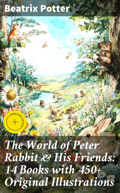 The World of Peter Rabbit & His Friends: 14 Books with 450+ Original Illustrations, Beatrix Potter
