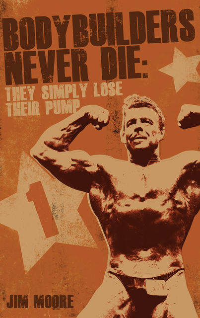 Bodybuilders Never Die, Jim Moore