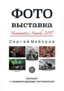 Фотовыставка Numismatics Awards 2017. Каталог с комментариями составителя, Сергей Майоров