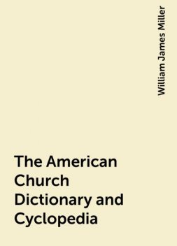 The American Church Dictionary and Cyclopedia, William James Miller